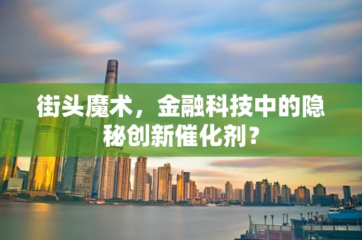 街头魔术，金融科技中的隐秘创新催化剂？