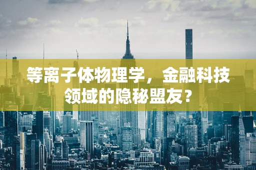 等离子体物理学，金融科技领域的隐秘盟友？