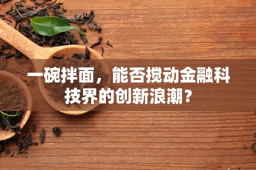 一碗拌面，能否搅动金融科技界的创新浪潮？