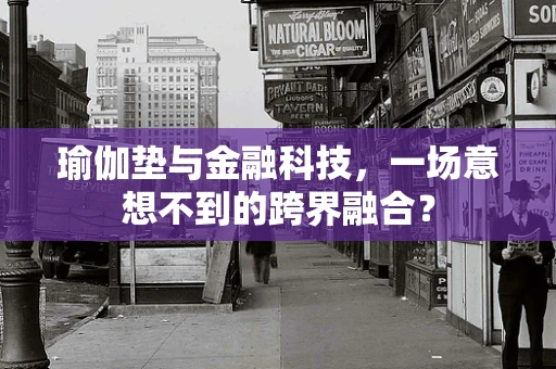 瑜伽垫与金融科技，一场意想不到的跨界融合？