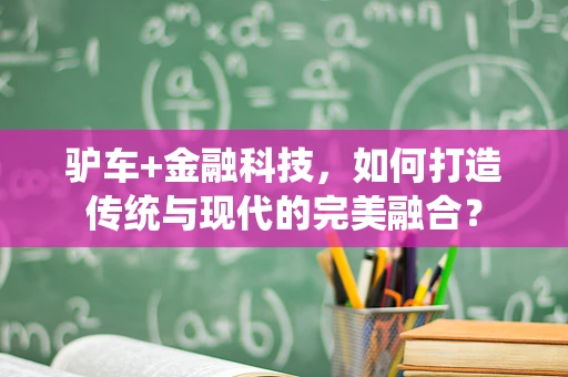 驴车+金融科技，如何打造传统与现代的完美融合？