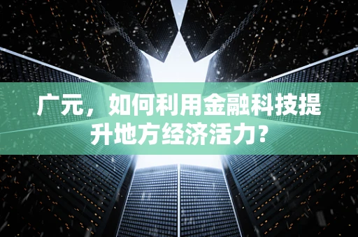 广元，如何利用金融科技提升地方经济活力？