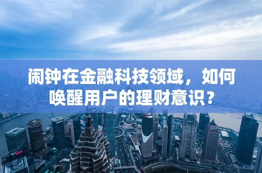 闹钟在金融科技领域，如何唤醒用户的理财意识？