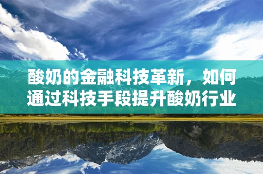 酸奶的金融科技革新，如何通过科技手段提升酸奶行业的供应链管理？