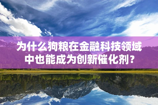 为什么狗粮在金融科技领域中也能成为创新催化剂？