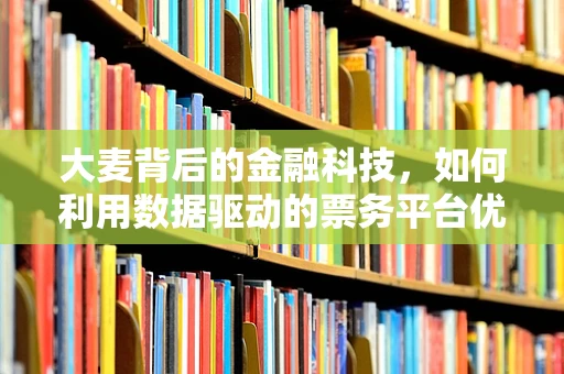 大麦背后的金融科技，如何利用数据驱动的票务平台优化用户体验？