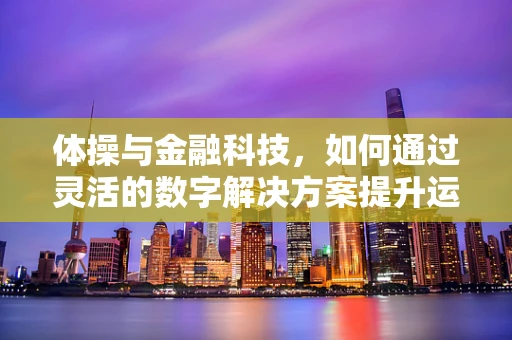 体操与金融科技，如何通过灵活的数字解决方案提升运动员资金管理效率？