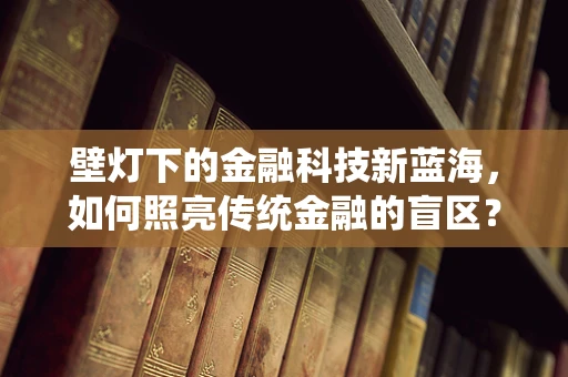 壁灯下的金融科技新蓝海，如何照亮传统金融的盲区？