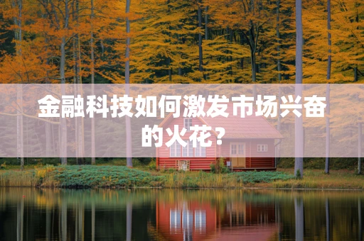 金融科技如何激发市场兴奋的火花？