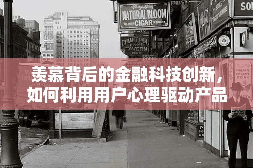 羡慕背后的金融科技创新，如何利用用户心理驱动产品升级？