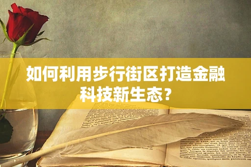 如何利用步行街区打造金融科技新生态？