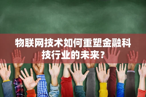 物联网技术如何重塑金融科技行业的未来？