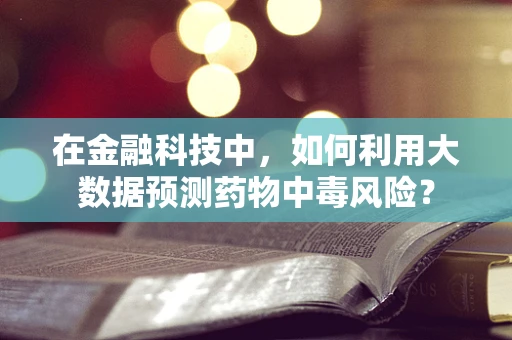 在金融科技中，如何利用大数据预测药物中毒风险？