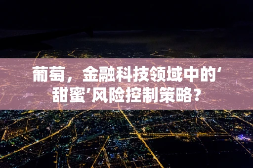 葡萄，金融科技领域中的‘甜蜜’风险控制策略？