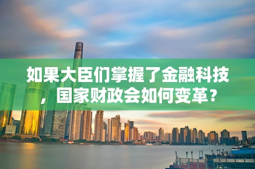 如果大臣们掌握了金融科技，国家财政会如何变革？