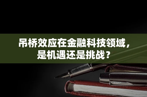 吊桥效应在金融科技领域，是机遇还是挑战？