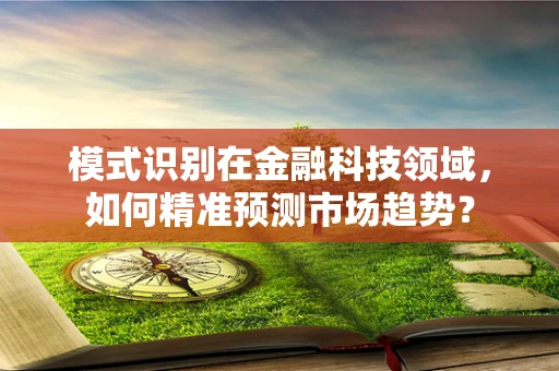 模式识别在金融科技领域，如何精准预测市场趋势？