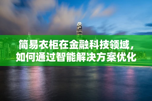 简易衣柜在金融科技领域，如何通过智能解决方案优化家庭财务管理？