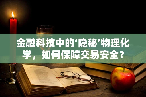 金融科技中的‘隐秘’物理化学，如何保障交易安全？