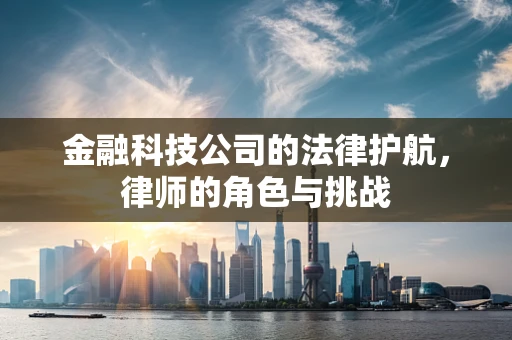 金融科技公司的法律护航，律师的角色与挑战