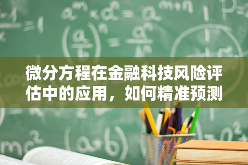 微分方程在金融科技风险评估中的应用，如何精准预测市场波动？