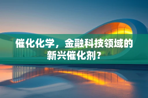 催化化学，金融科技领域的新兴催化剂？