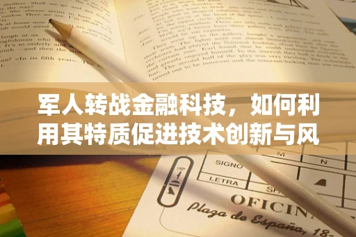 军人转战金融科技，如何利用其特质促进技术创新与风险管理？