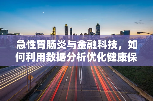 急性胃肠炎与金融科技，如何利用数据分析优化健康保险理赔流程？