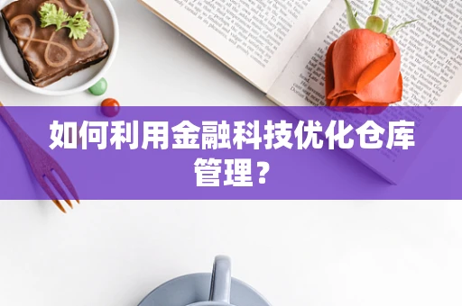 如何利用金融科技优化仓库管理？