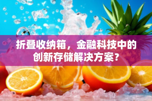 折叠收纳箱，金融科技中的创新存储解决方案？