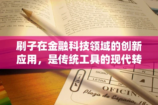 刷子在金融科技领域的创新应用，是传统工具的现代转型，还是新金融生态的催化剂？