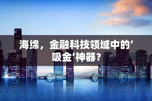 海绵，金融科技领域中的‘吸金’神器？