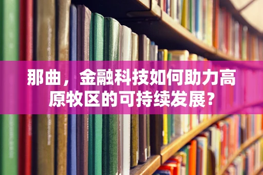 那曲，金融科技如何助力高原牧区的可持续发展？