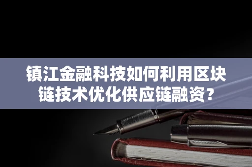 镇江金融科技如何利用区块链技术优化供应链融资？