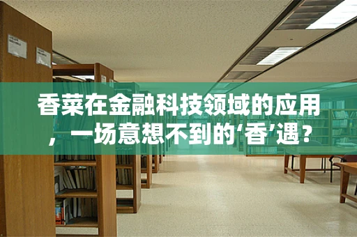 香菜在金融科技领域的应用，一场意想不到的‘香’遇？