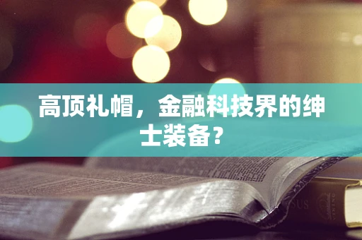 高顶礼帽，金融科技界的绅士装备？