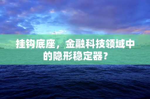 挂钩底座，金融科技领域中的隐形稳定器？