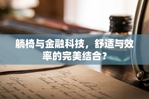 躺椅与金融科技，舒适与效率的完美结合？