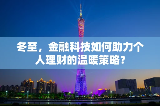 冬至，金融科技如何助力个人理财的温暖策略？