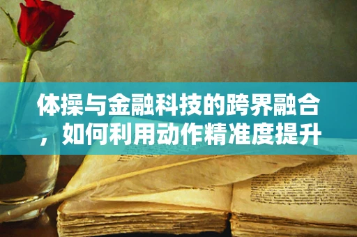 体操与金融科技的跨界融合，如何利用动作精准度提升风险管理？