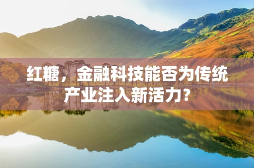 红糖，金融科技能否为传统产业注入新活力？