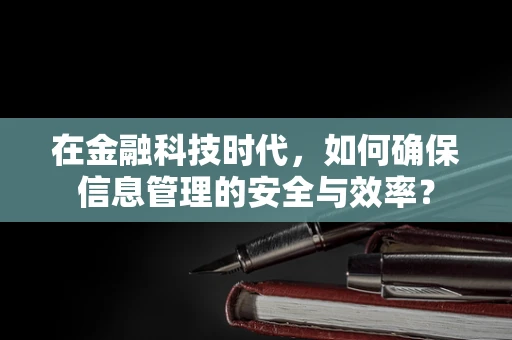 在金融科技时代，如何确保信息管理的安全与效率？