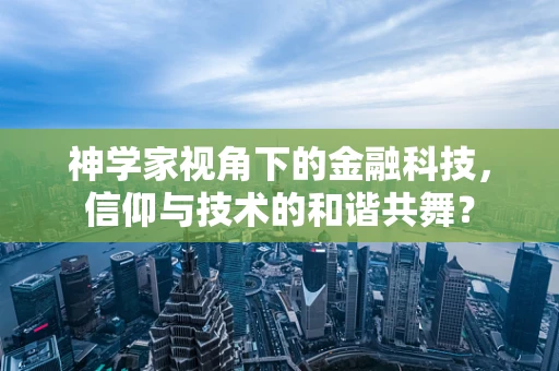 神学家视角下的金融科技，信仰与技术的和谐共舞？