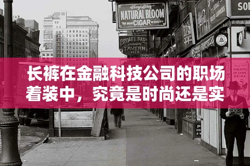 长裤在金融科技公司的职场着装中，究竟是时尚还是实用？