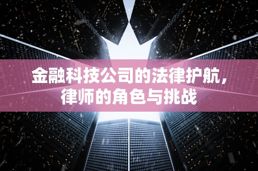 金融科技公司的法律护航，律师的角色与挑战