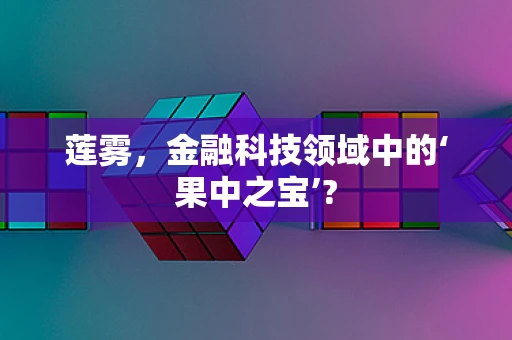 莲雾，金融科技领域中的‘果中之宝’?