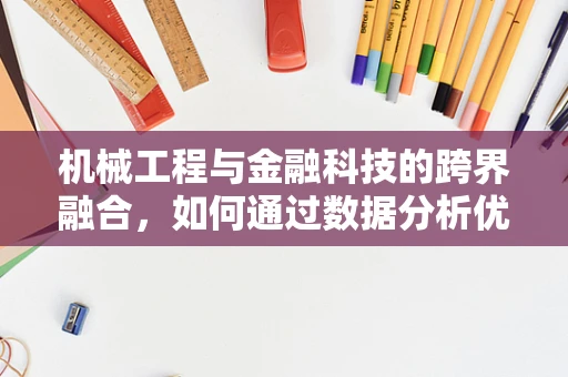 机械工程与金融科技的跨界融合，如何通过数据分析优化制造流程？