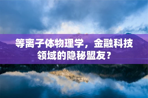 等离子体物理学，金融科技领域的隐秘盟友？