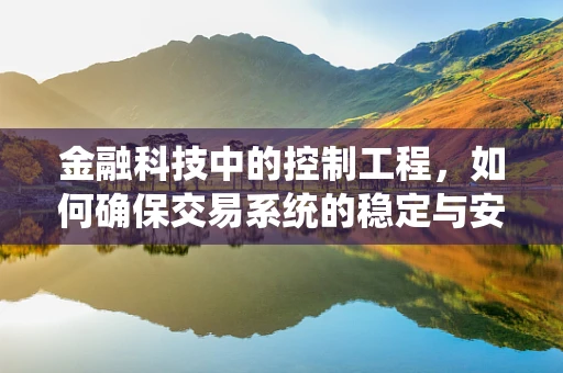 金融科技中的控制工程，如何确保交易系统的稳定与安全？