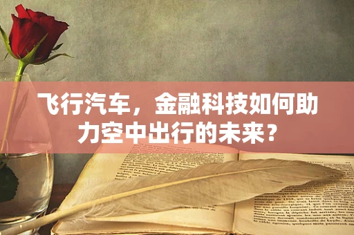 飞行汽车，金融科技如何助力空中出行的未来？